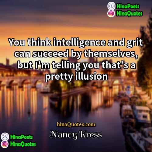 Nancy Kress Quotes | You think intelligence and grit can succeed